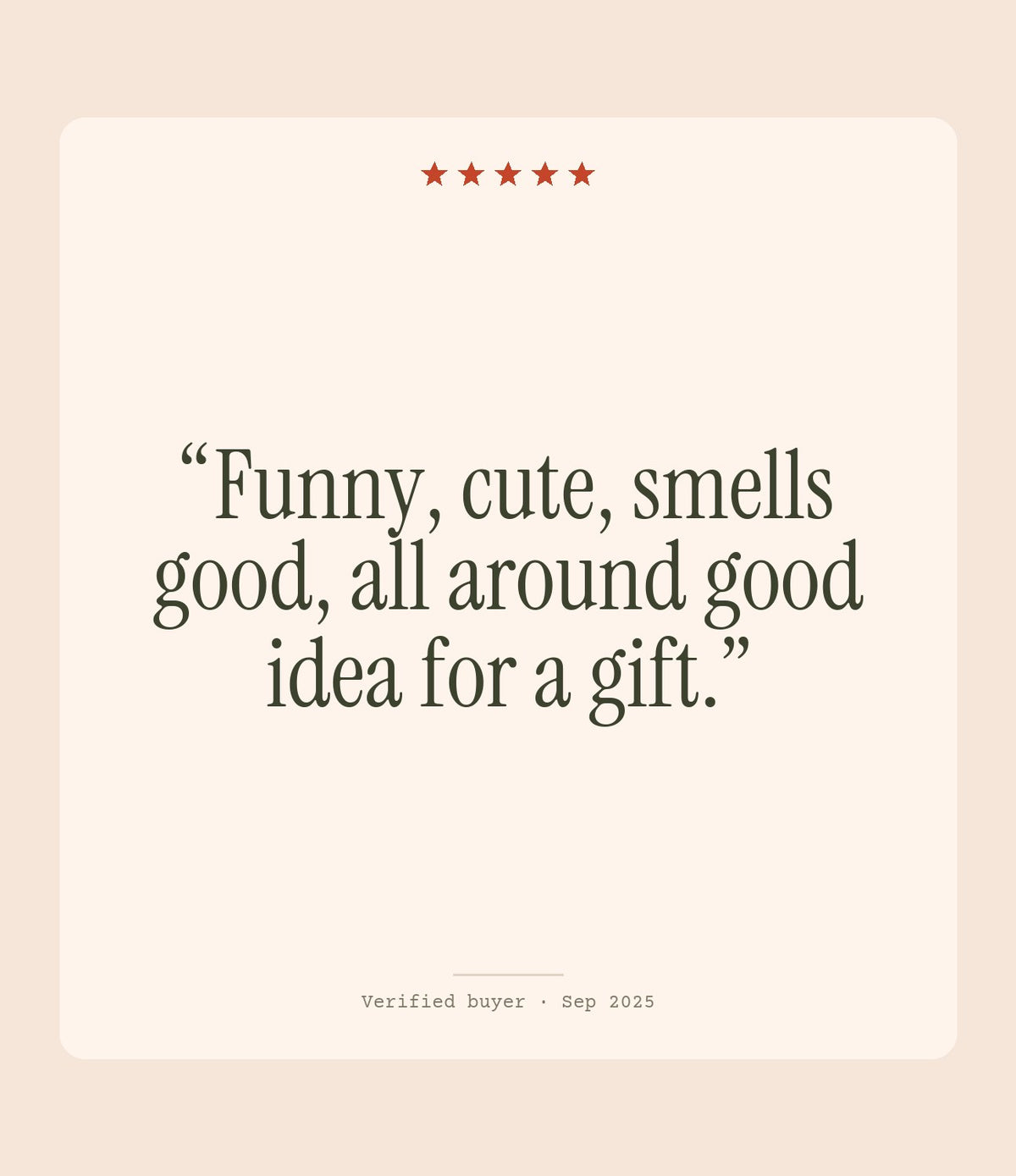 Verified buyer review: Funny, cute, smells good, all around good idea for a gift.