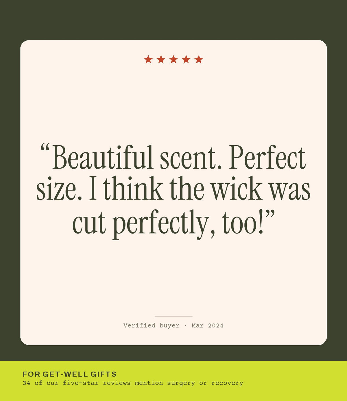 Verified buyer review: Beautiful scent. Perfect size. I think the wick was cut perfectly, too!