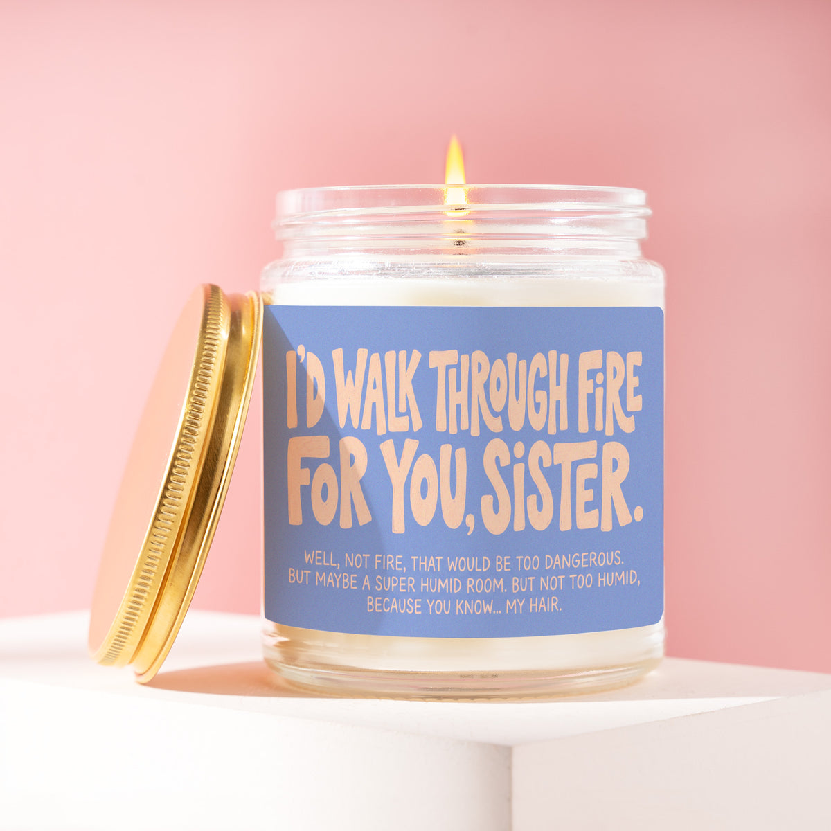 I'd Walk Through Fire For You, Sister. Well, Not Fire, That Would Be Too Dangerous. 9 oz soy candle with a brushed gold lid by James Wax