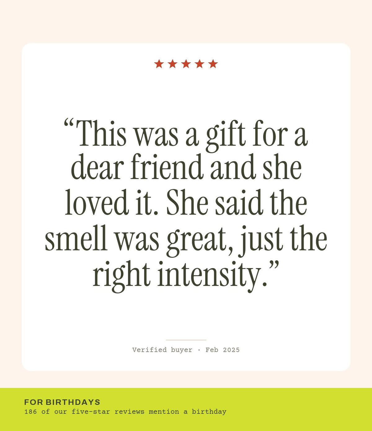 Verified buyer review: This was a gift for a dear friend and she loved it. She said the smell was great, just the right intensity.