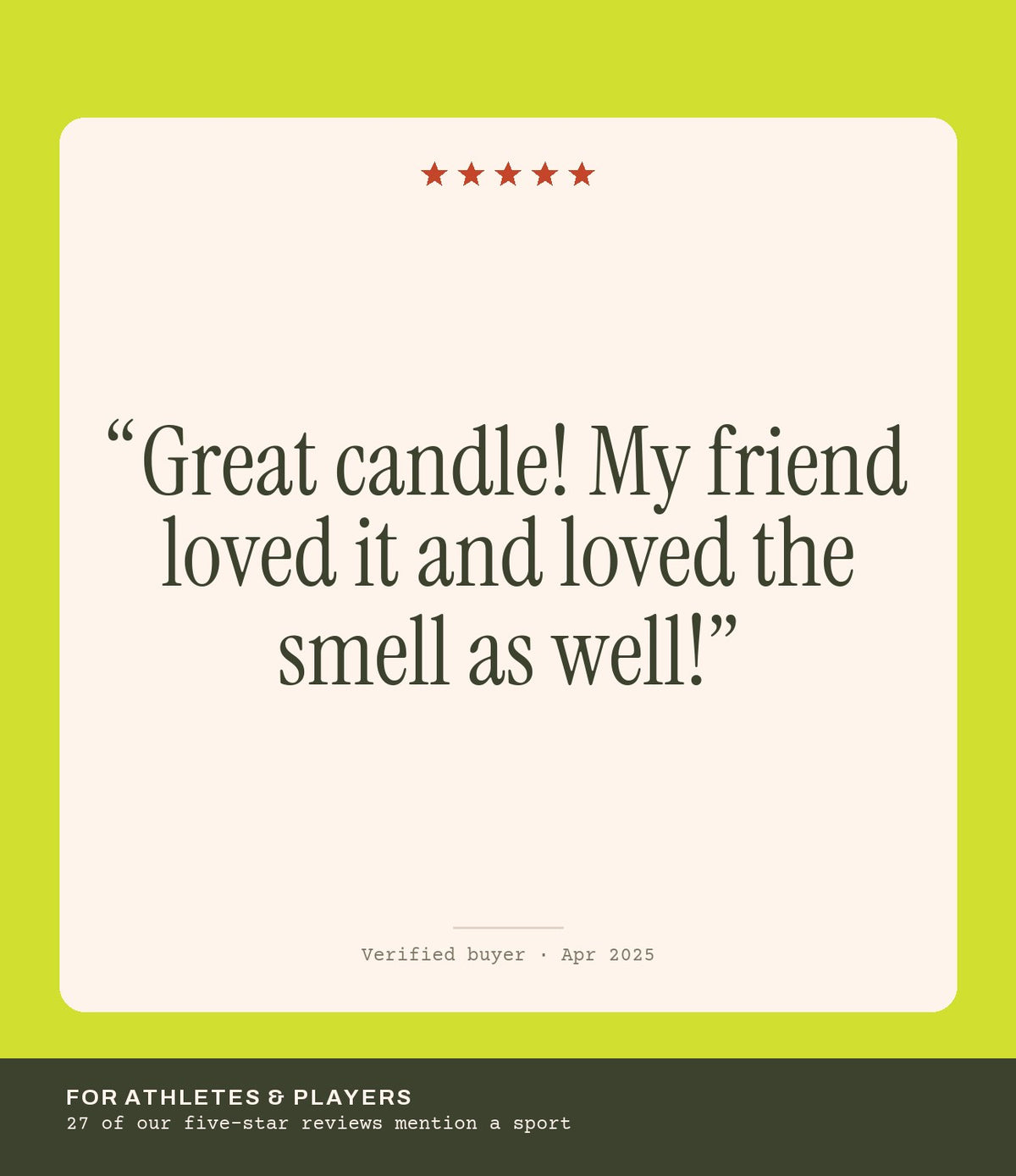 Verified buyer review: Great candle! My friend loved it and loved the smell as well!