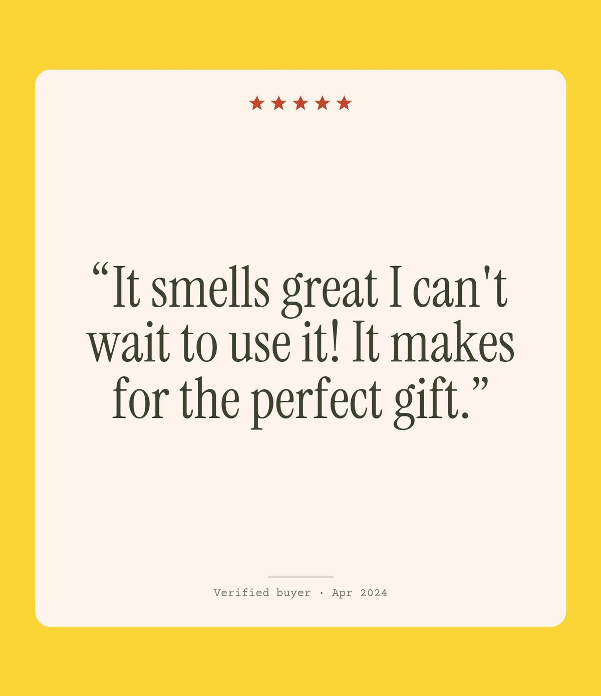 Verified buyer review: It smells great I can't wait to use it! It makes for the perfect gift.