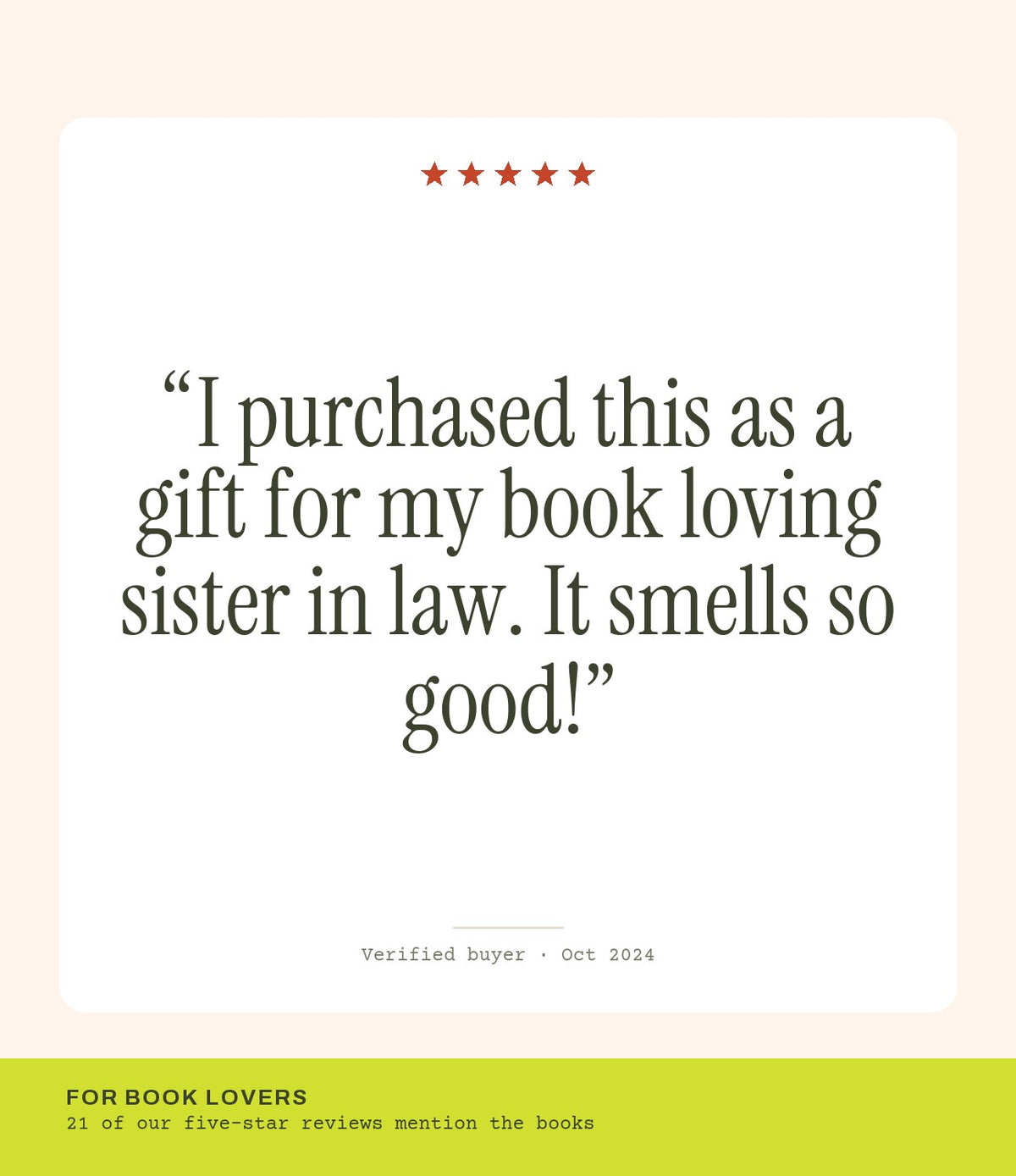 Verified buyer review: I purchased this as a gift for my book loving sister in law. It smells so good!