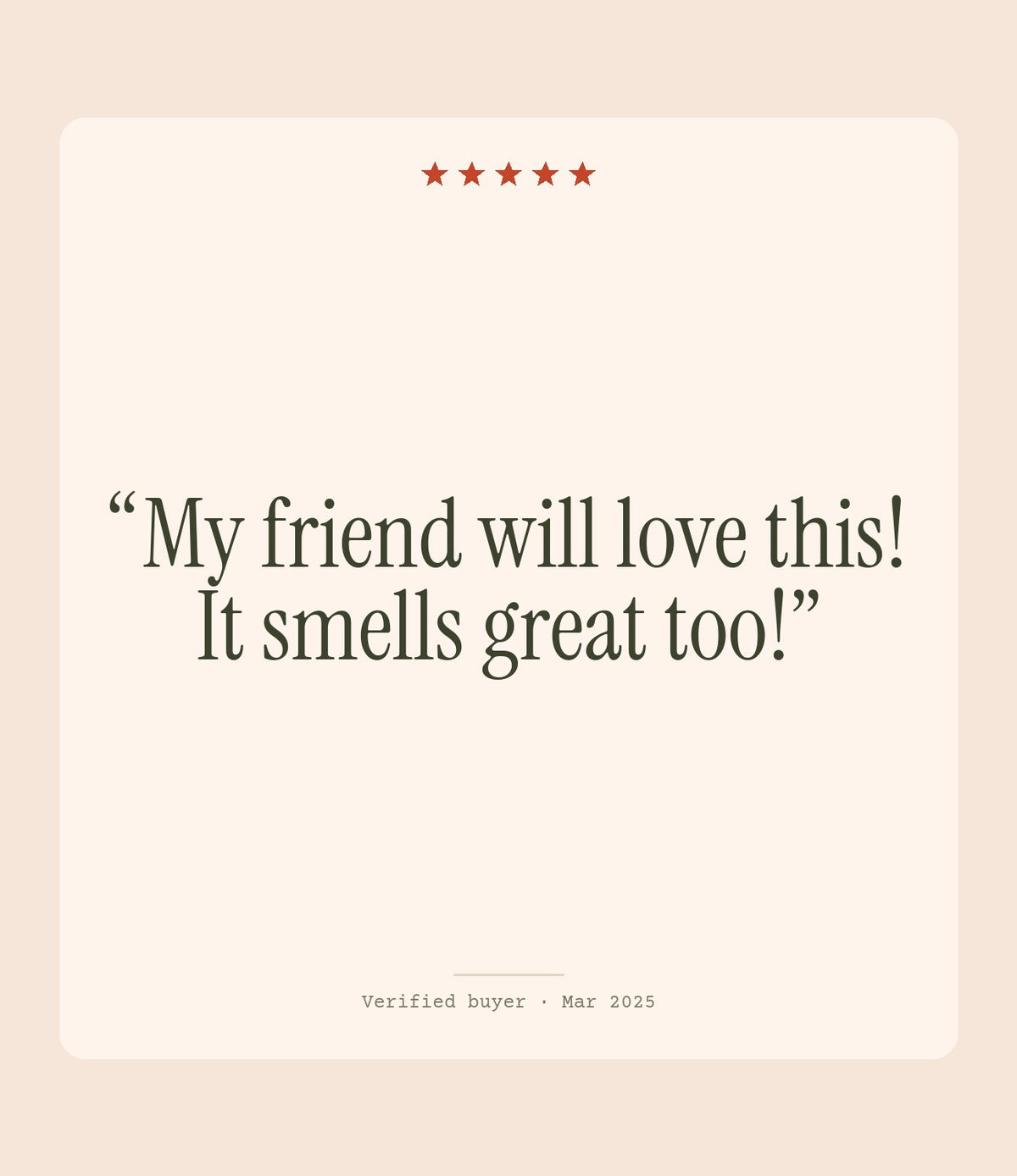 Verified buyer review: My friend will love this! It smells great too!