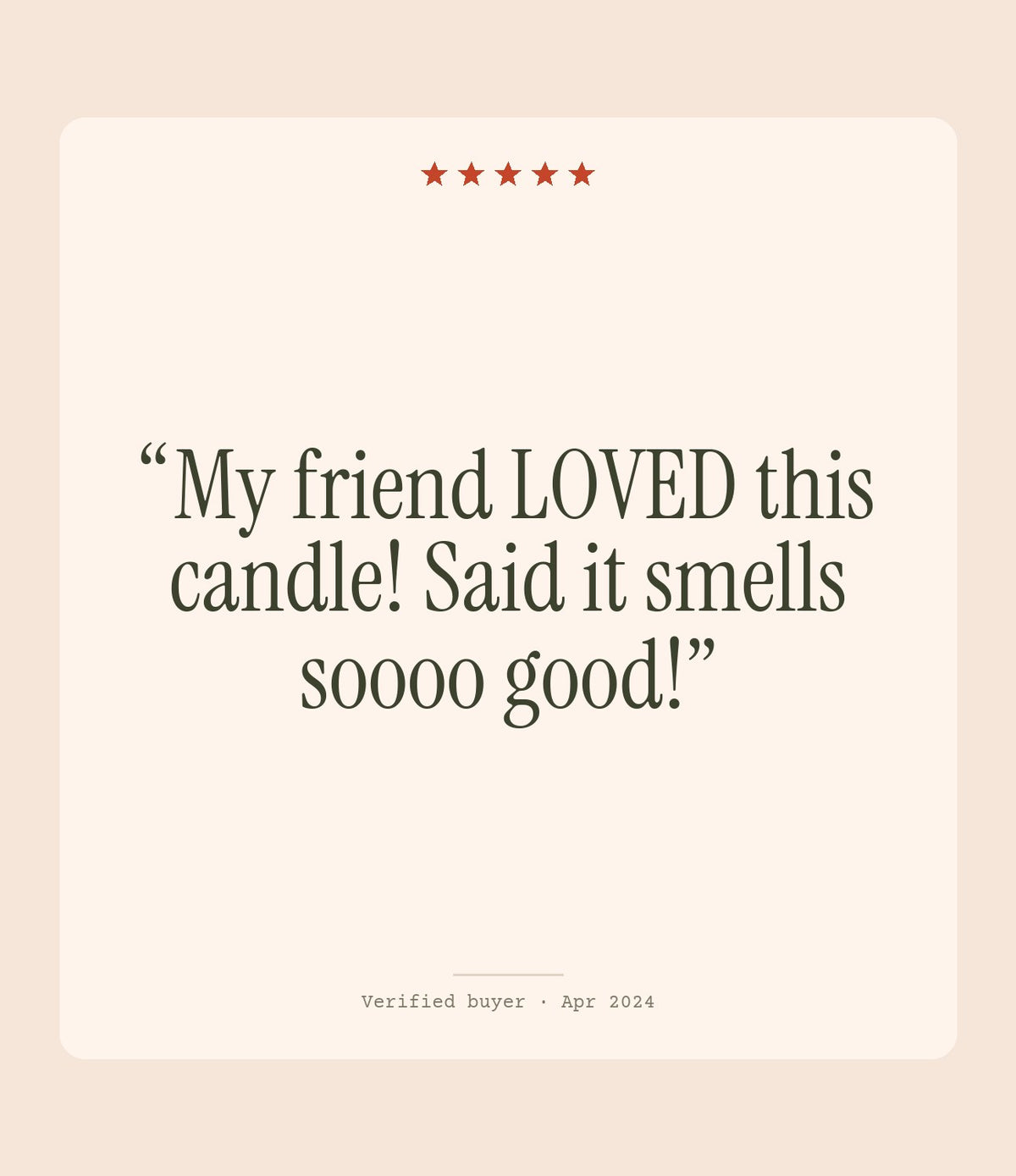 Verified buyer review: My friend LOVED this candle! Said it smells soooo good!