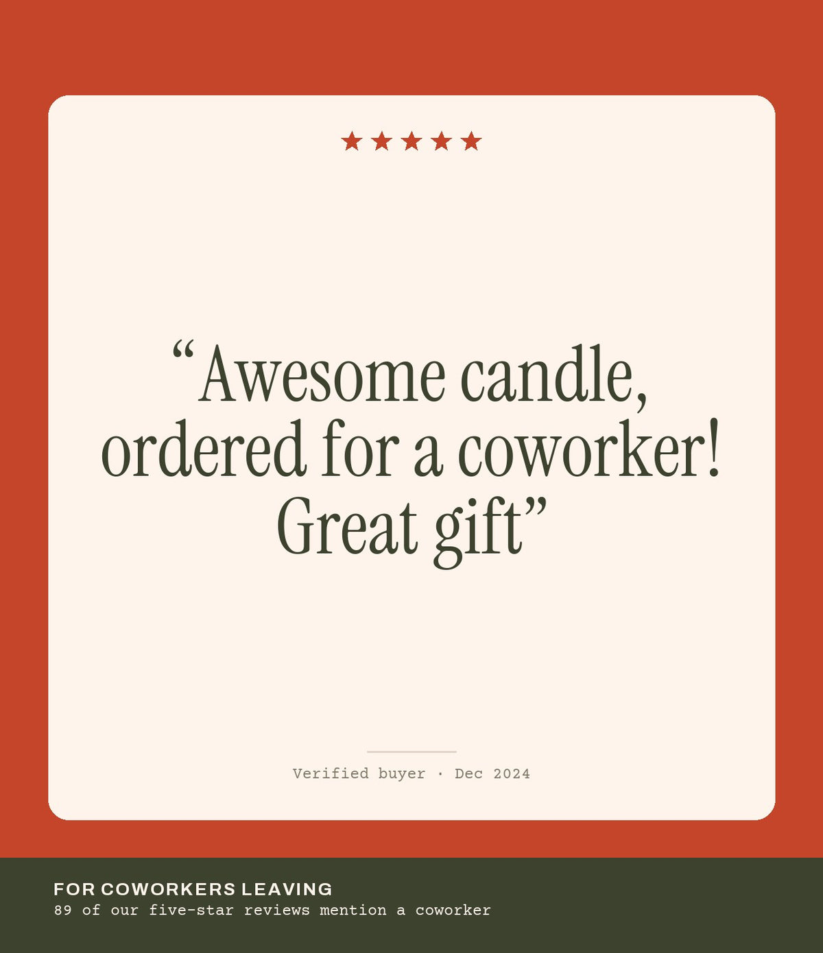 Verified buyer review: Awesome candle, ordered for a coworker! Great gift