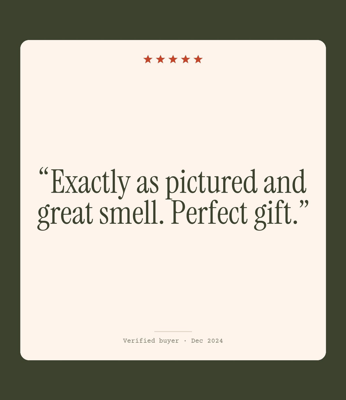 Verified buyer review: Exactly as pictured and great smell. Perfect gift.