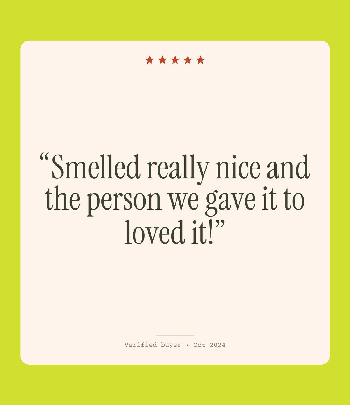 Verified buyer review: Smelled really nice and the person we gave it to loved it!