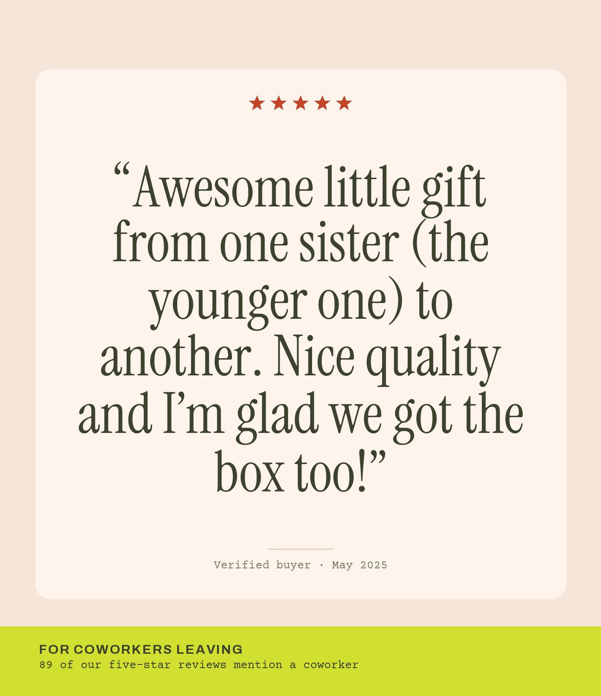 Verified buyer review: Awesome little gift from one sister (the younger one) to another. Nice quality and I’m glad we got the box too!