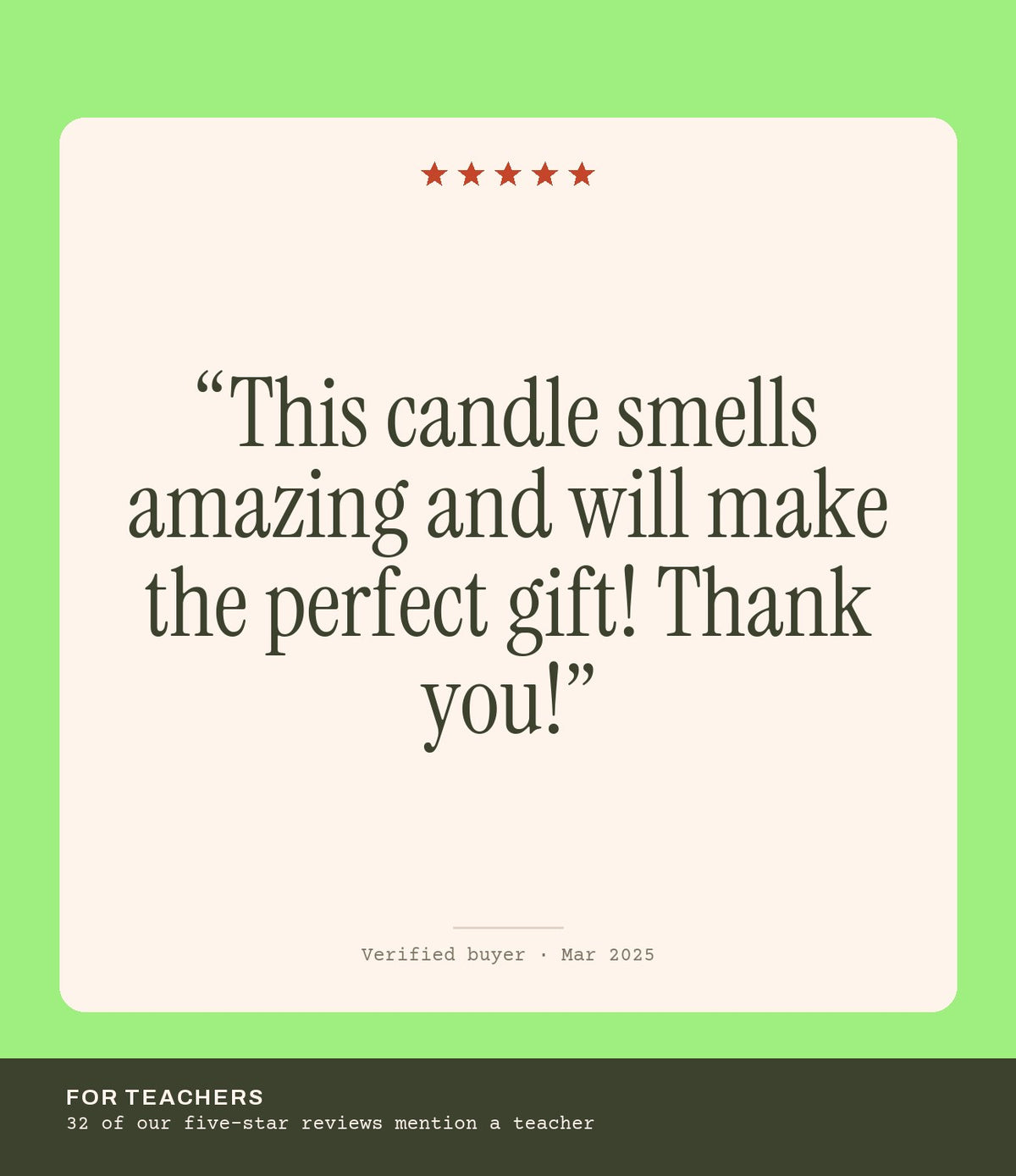 Verified buyer review: This candle smells amazing and will make the perfect gift! Thank you!
