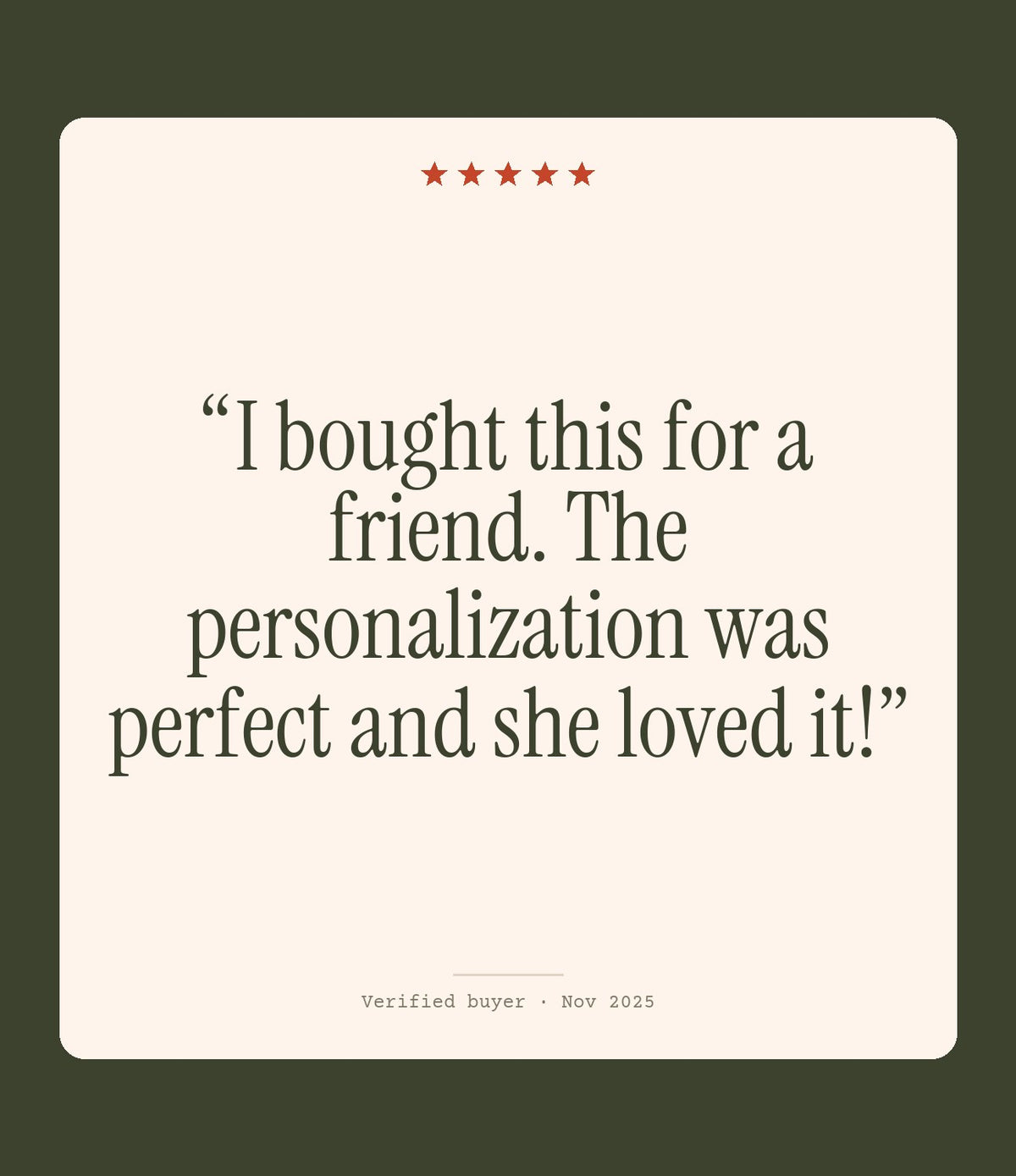Verified buyer review: I bought this for a friend. The personalization was perfect and she loved it!