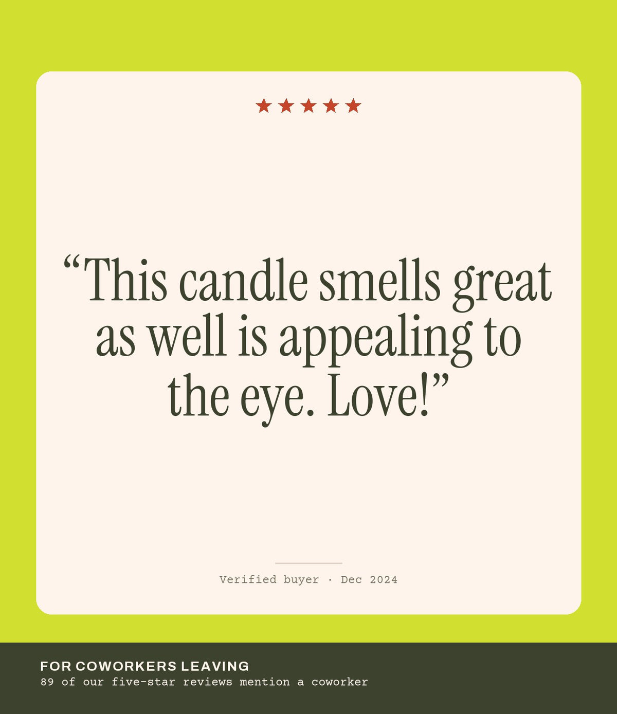 Verified buyer review: This candle smells great as well is appealing to the eye. Love!
