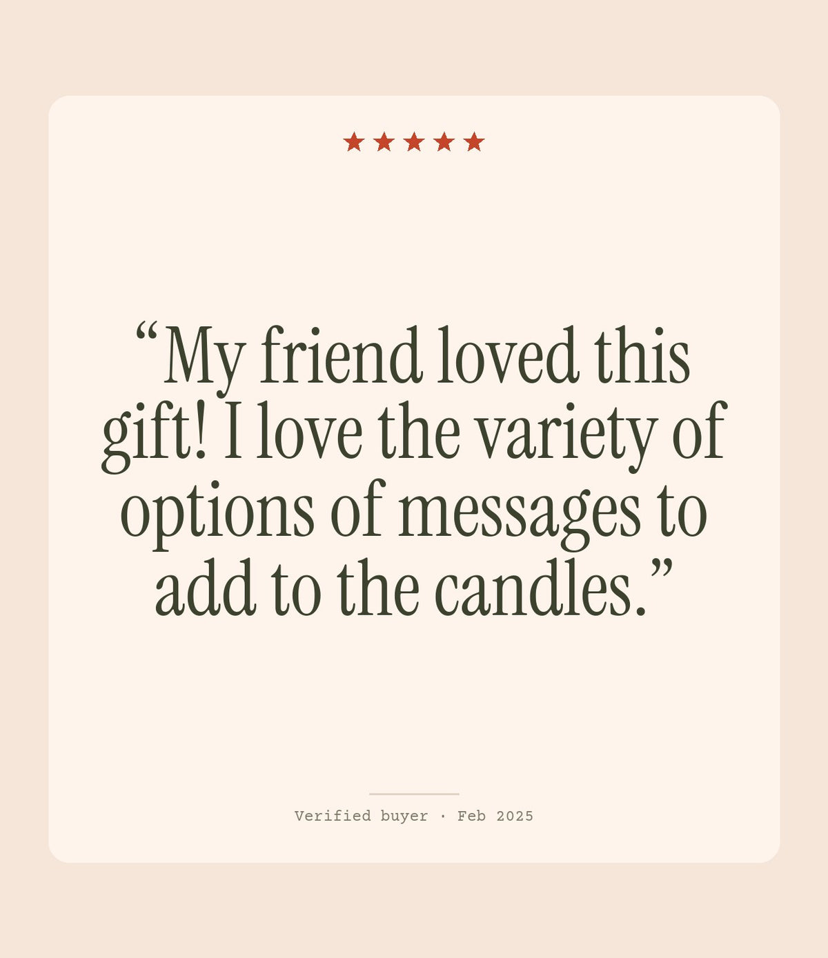 Verified buyer review: My friend loved this gift! I love the variety of options of messages to add to the candles.