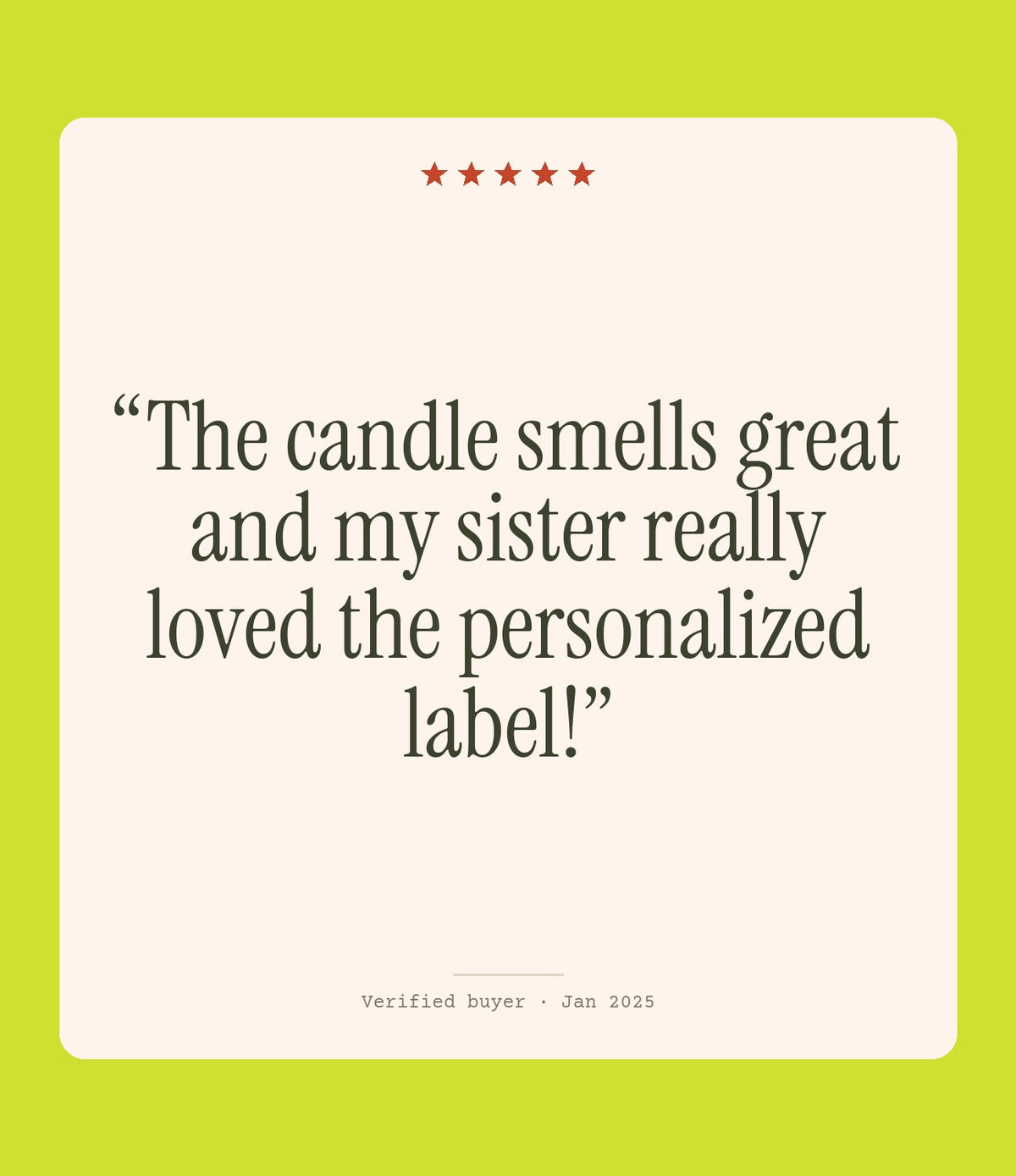 Verified buyer review: The candle smells great and my sister really loved the personalized label!