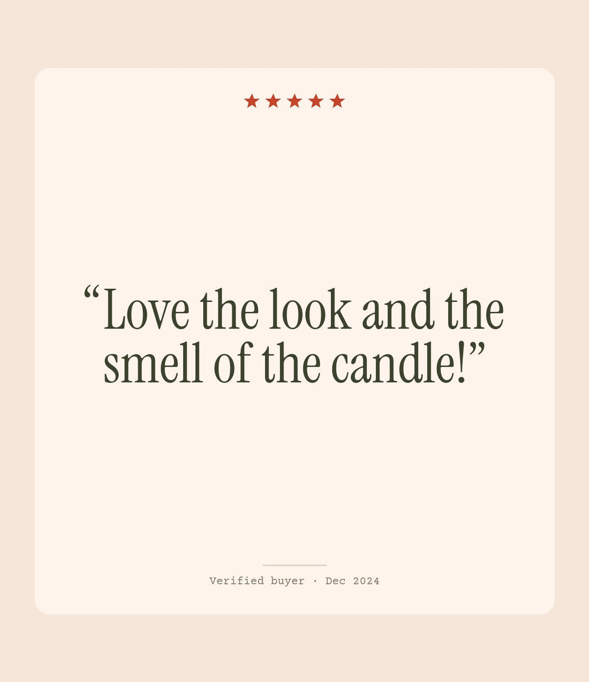 Verified buyer review: Love the look and the smell of the candle!