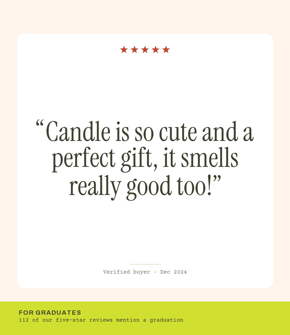 Verified buyer review: Candle is so cute and a perfect gift, it smells really good too!