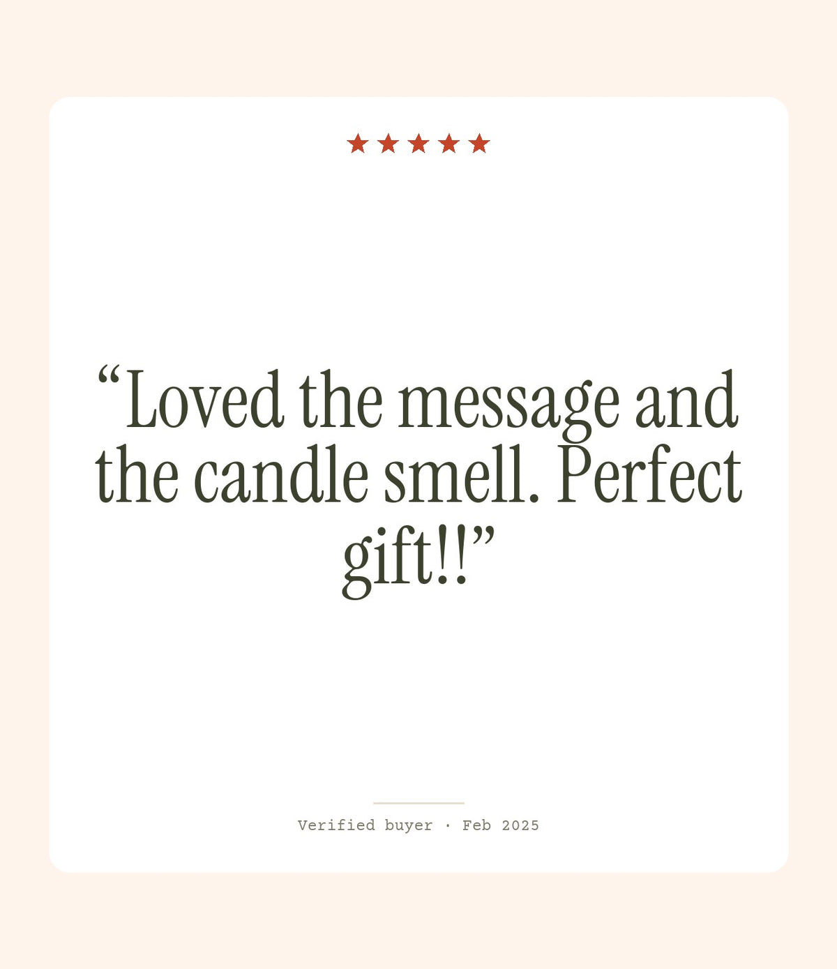 Verified buyer review: Loved the message and the candle smell. Perfect gift!!