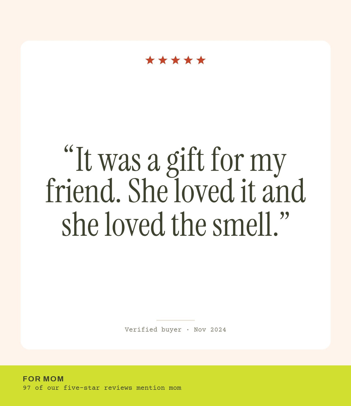 Verified buyer review: It was a gift for my friend. She loved it and she loved the smell.