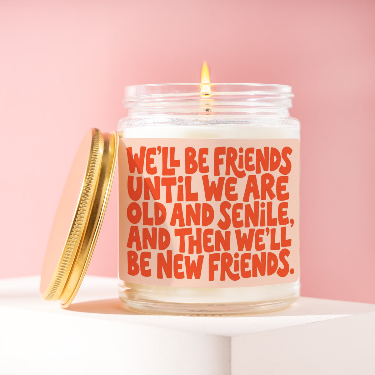 We'll Be Friends Until We Are Old And Senile, And Then We'll Be New Friends. 9 oz soy candle with a brushed gold lid by James Wax