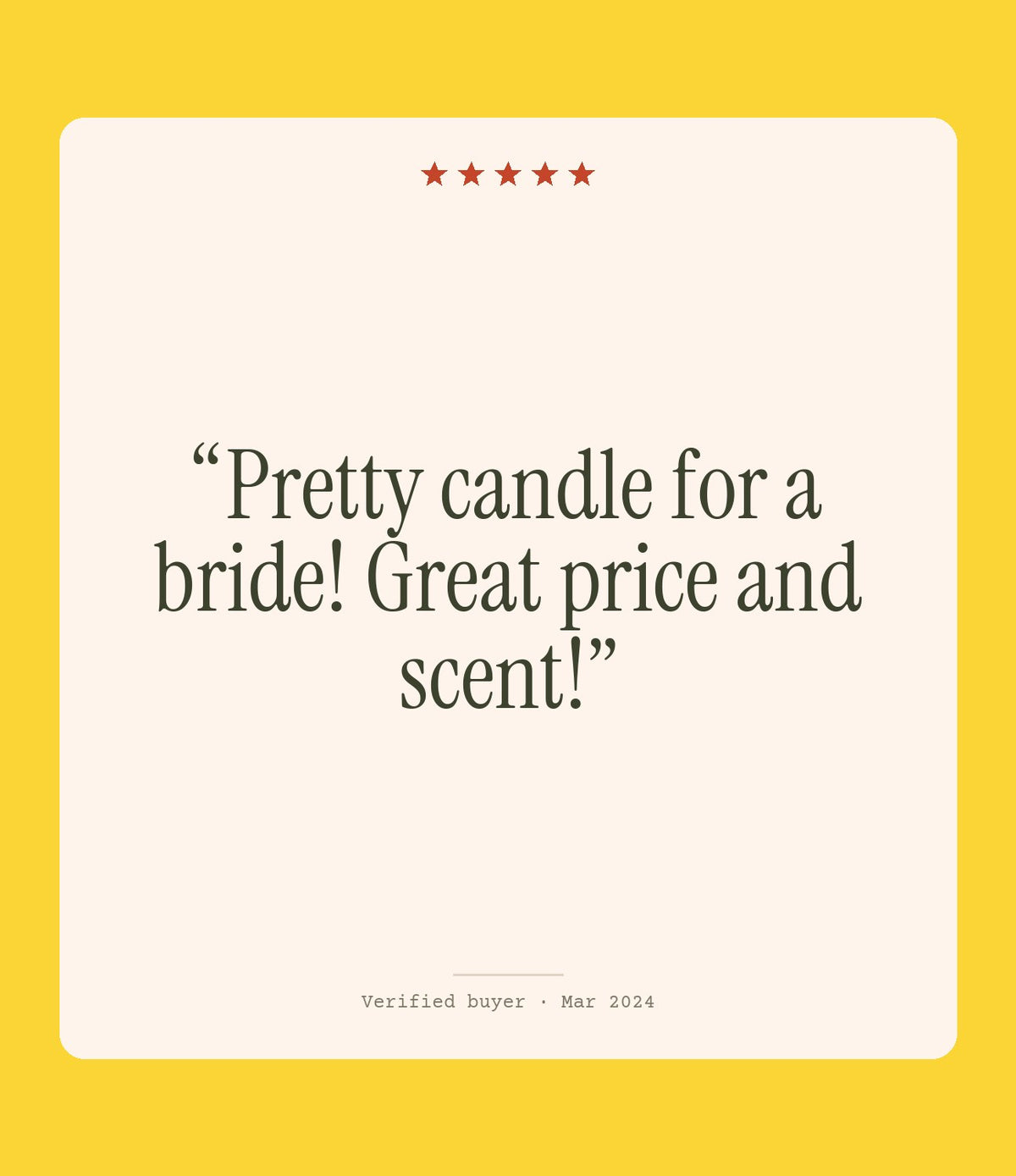 Verified buyer review: Pretty candle for a bride! Great price and scent!