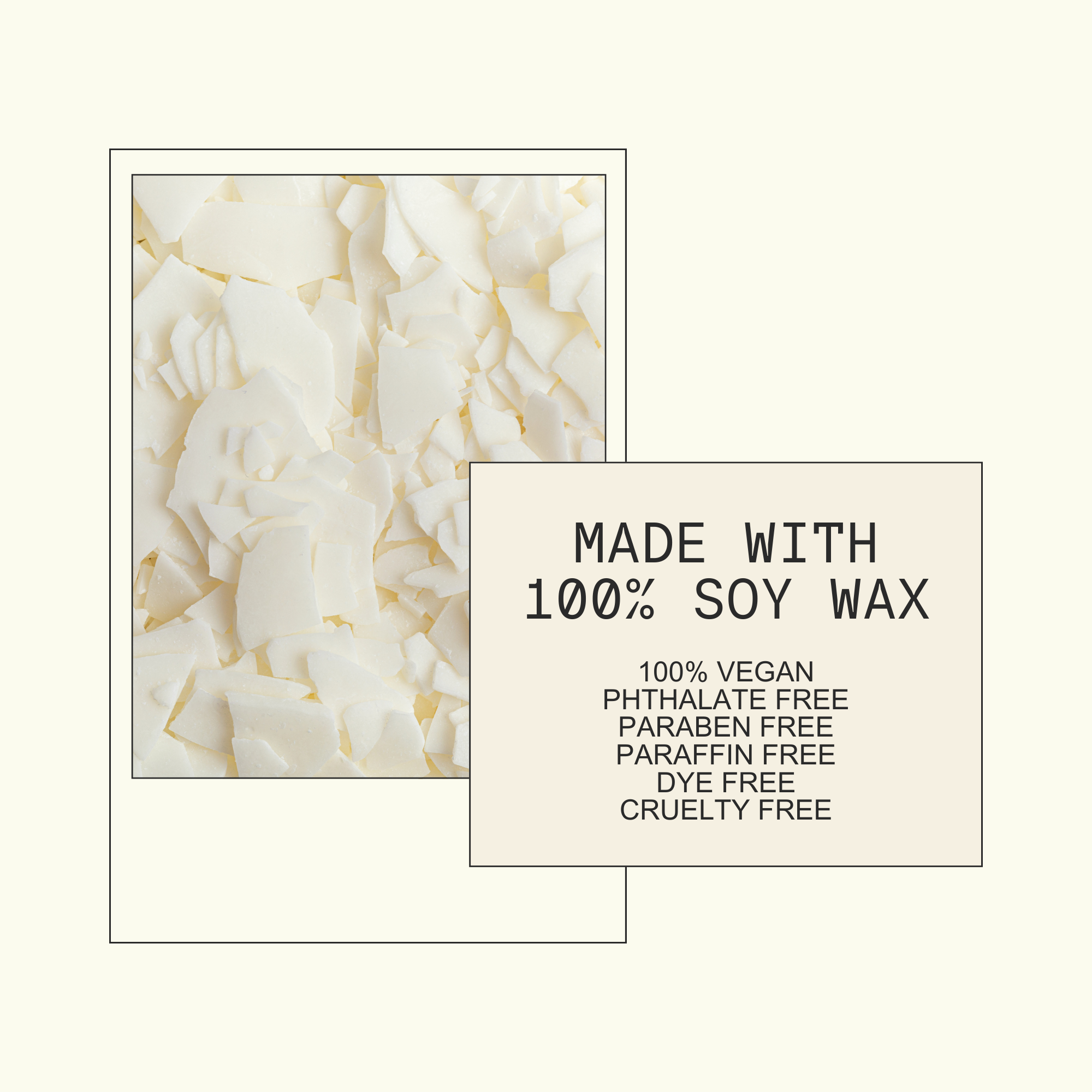 a close-up of white, crumbled or chopped material, possibly soy wax, and a rectangular block of text that reads "MADE WITH 100% SOY WAX 100% Vegan Pthalate Free Paraffin Free Dye Free Cruelty Free".