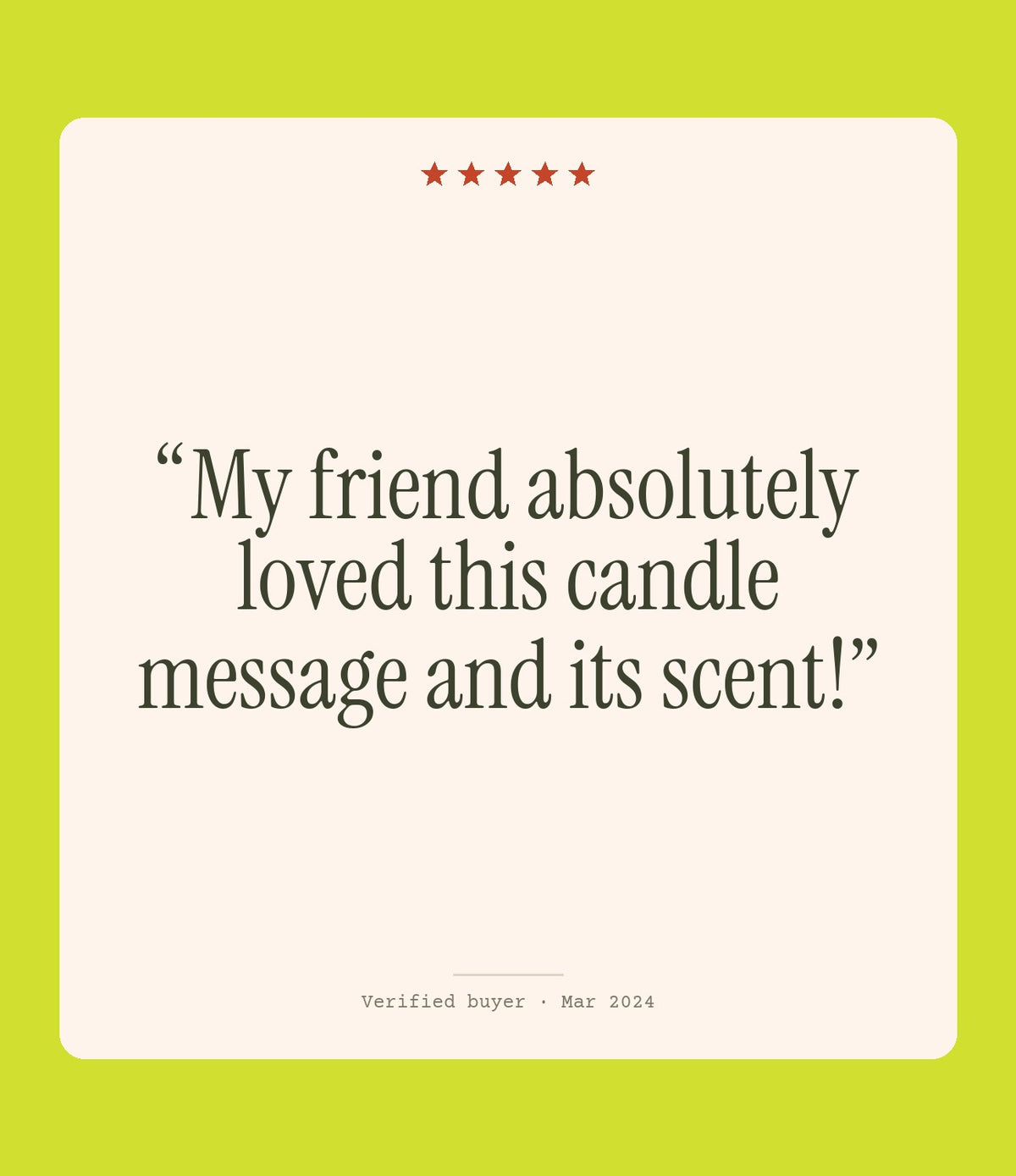 Verified buyer review: My friend absolutely loved this candle message and its scent!