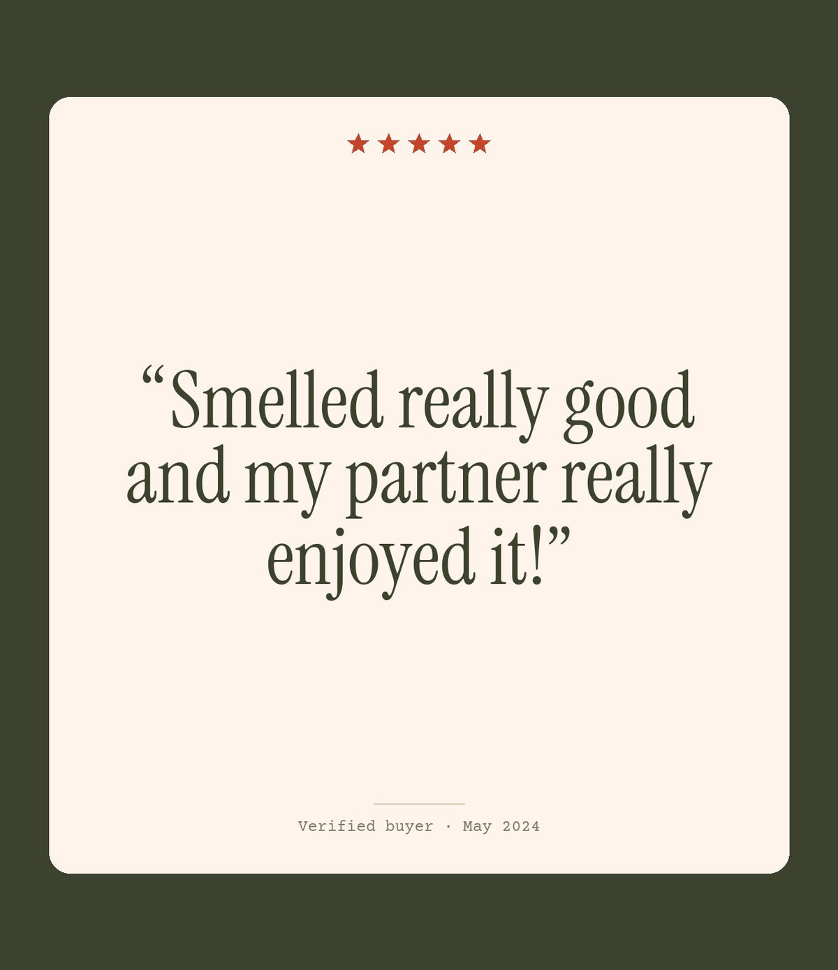 Verified buyer review: Smelled really good and my partner really enjoyed it!