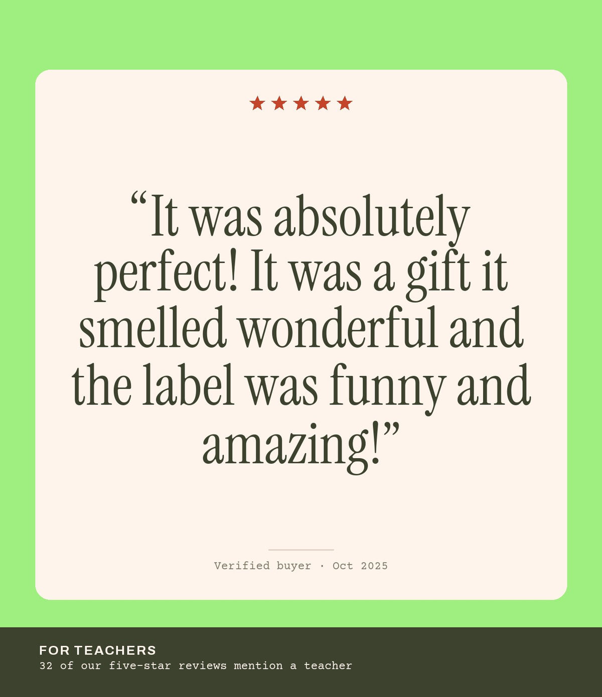 Verified buyer review: It was absolutely perfect! It was a gift it smelled wonderful and the label was funny and amazing!