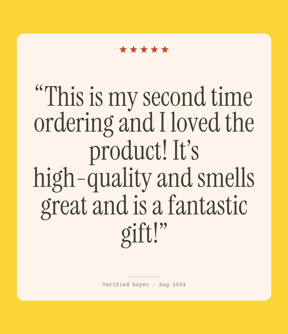 Verified buyer review: This is my second time ordering and I loved the product! It’s high-quality and smells great and is a fantastic gift!