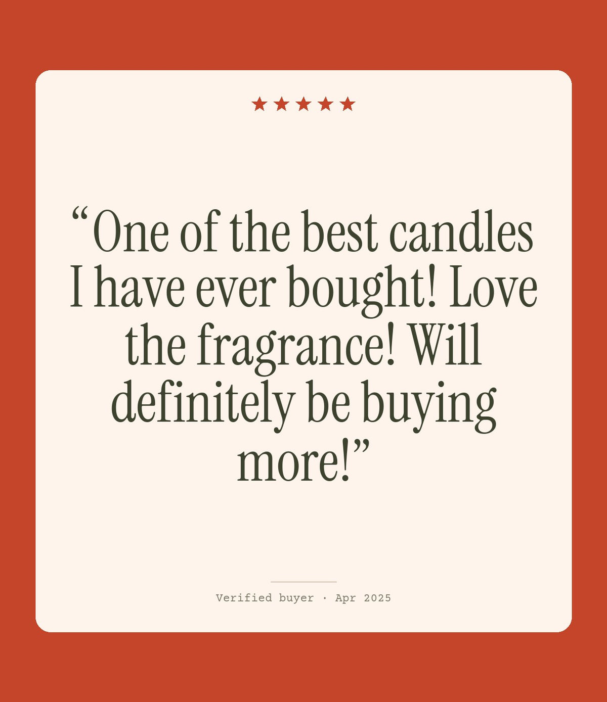 Verified buyer review: One of the best candles I have ever bought! Love the fragrance! Will definitely be buying more!