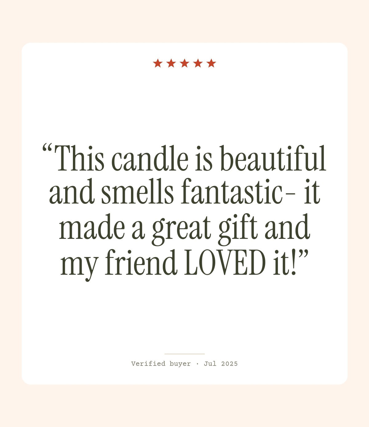 Verified buyer review: This candle is beautiful and smells fantastic- it made a great gift and my friend LOVED it!