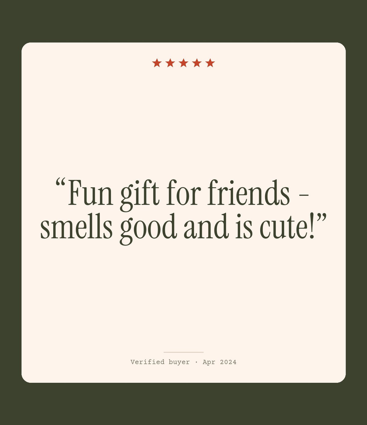Verified buyer review: Fun gift for friends - smells good and is cute!