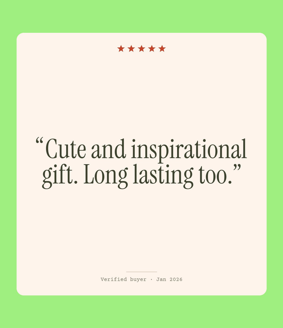 Verified buyer review: Cute and inspirational gift. Long lasting too.