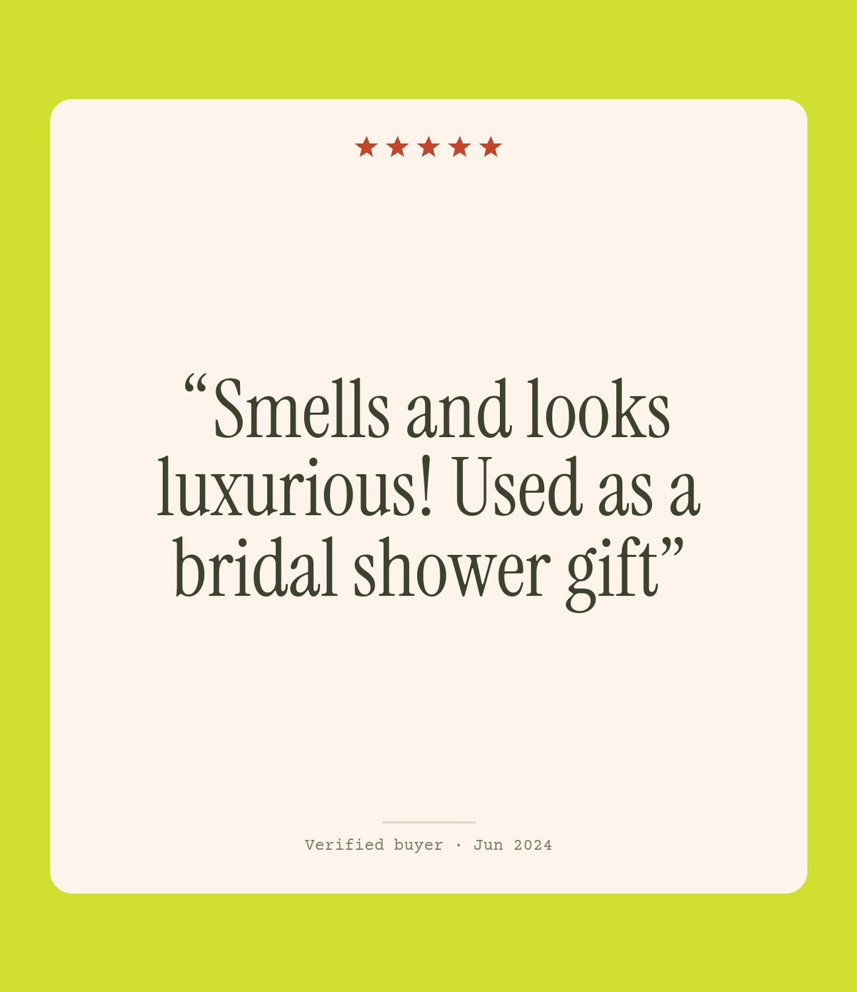 Verified buyer review: Smells and looks luxurious! Used as a bridal shower gift