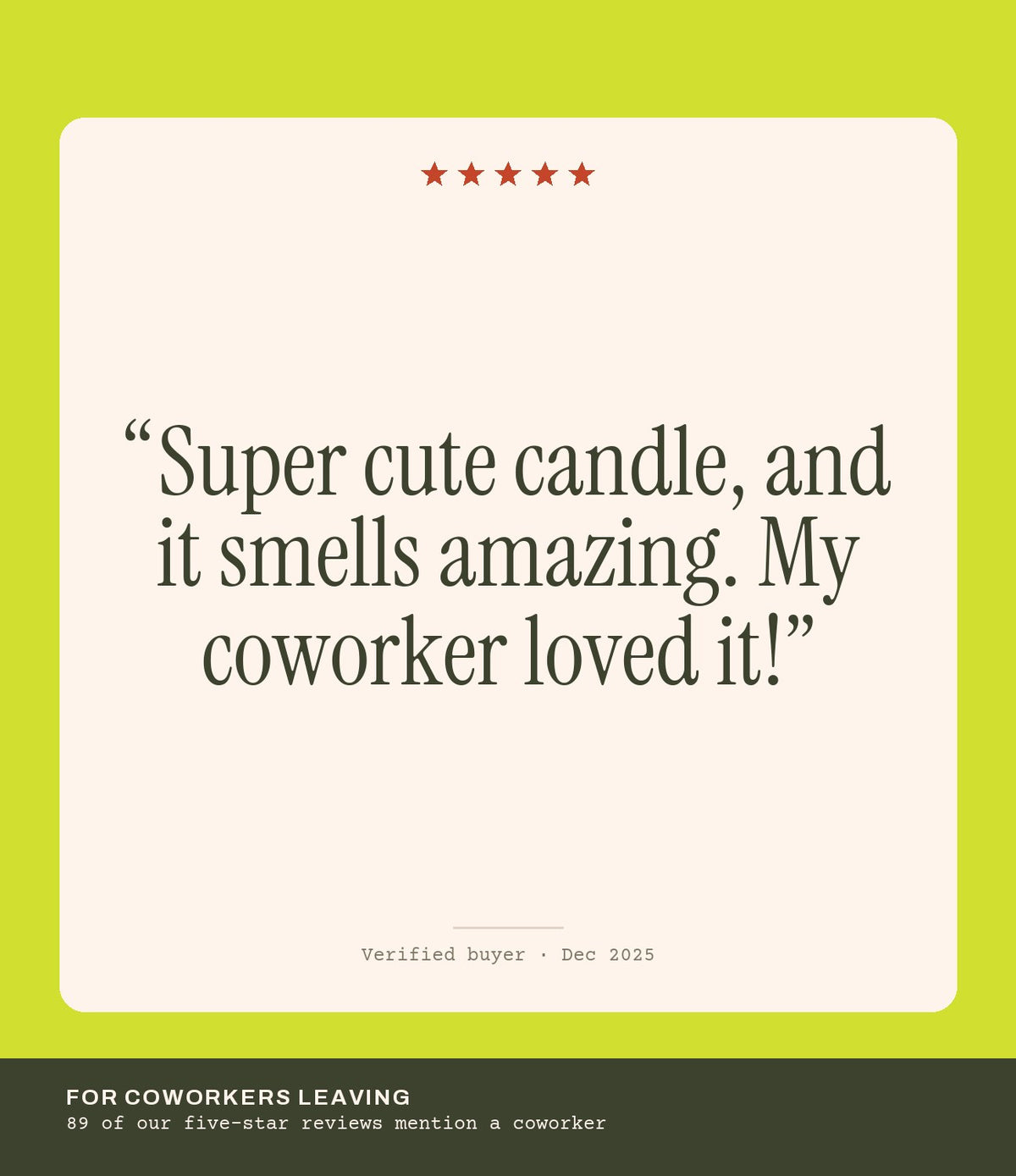 Verified buyer review: Super cute candle, and it smells amazing. My coworker loved it!