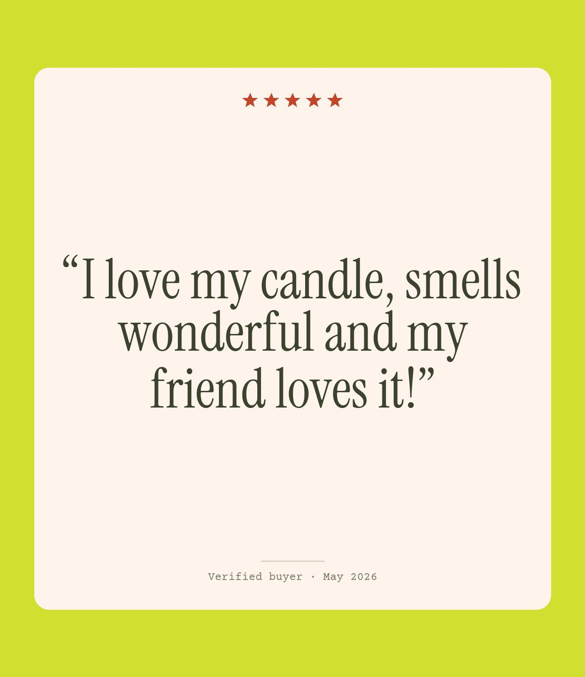 Verified buyer review: I love my candle, smells wonderful and my friend loves it!