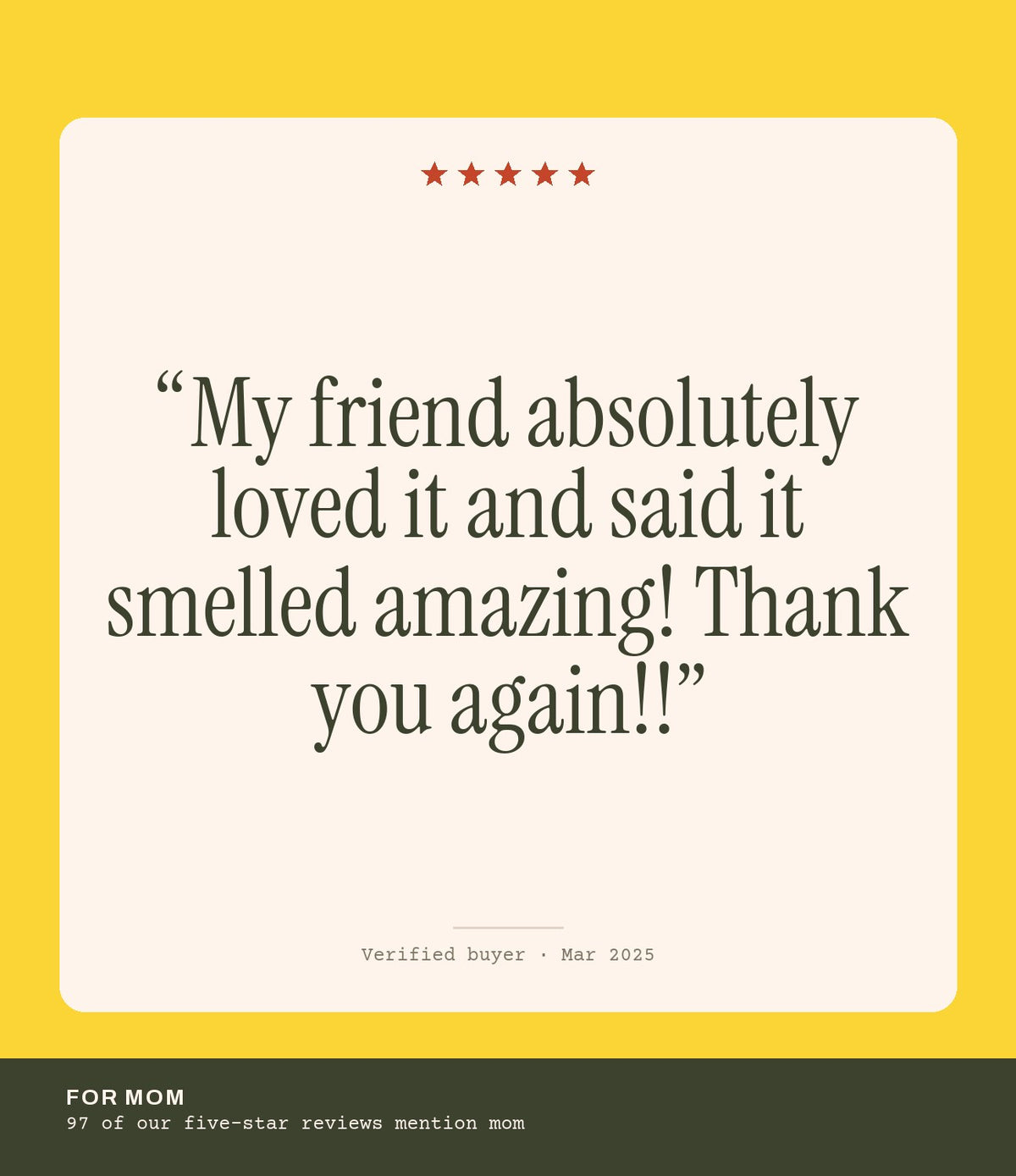 Verified buyer review: My friend absolutely loved it and said it smelled amazing! Thank you again!!