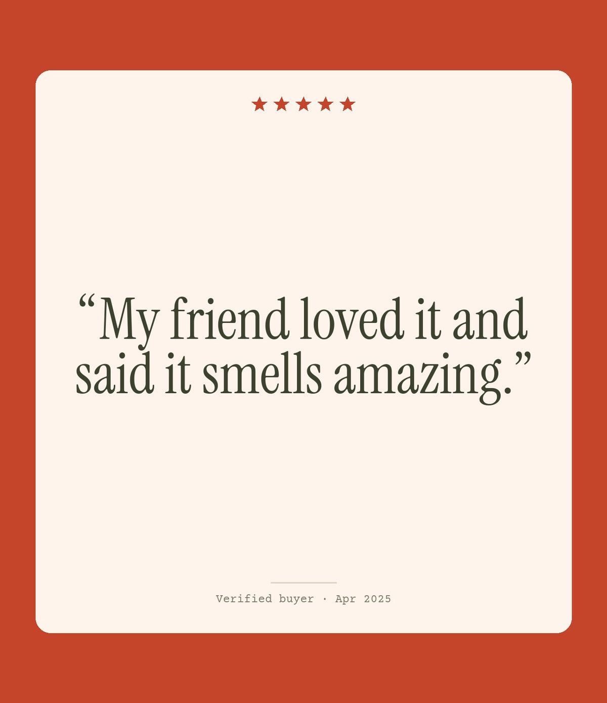 Verified buyer review: My friend loved it and said it smells amazing.