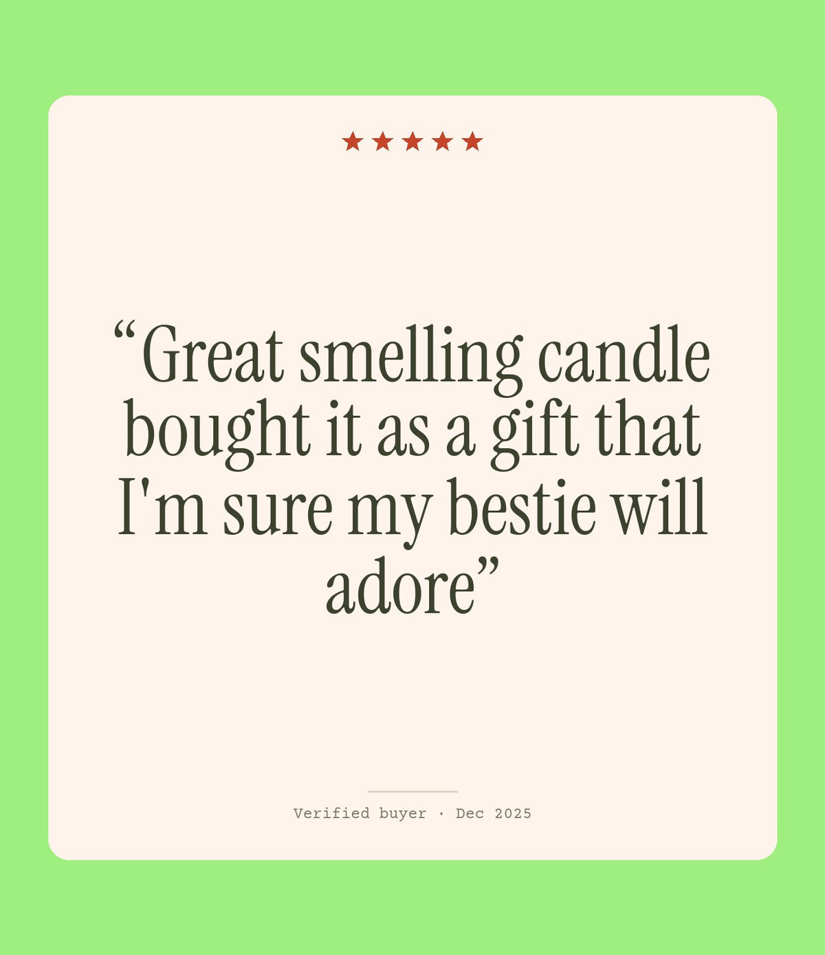Verified buyer review: Great smelling candle bought it as a gift that I'm sure my bestie will adore