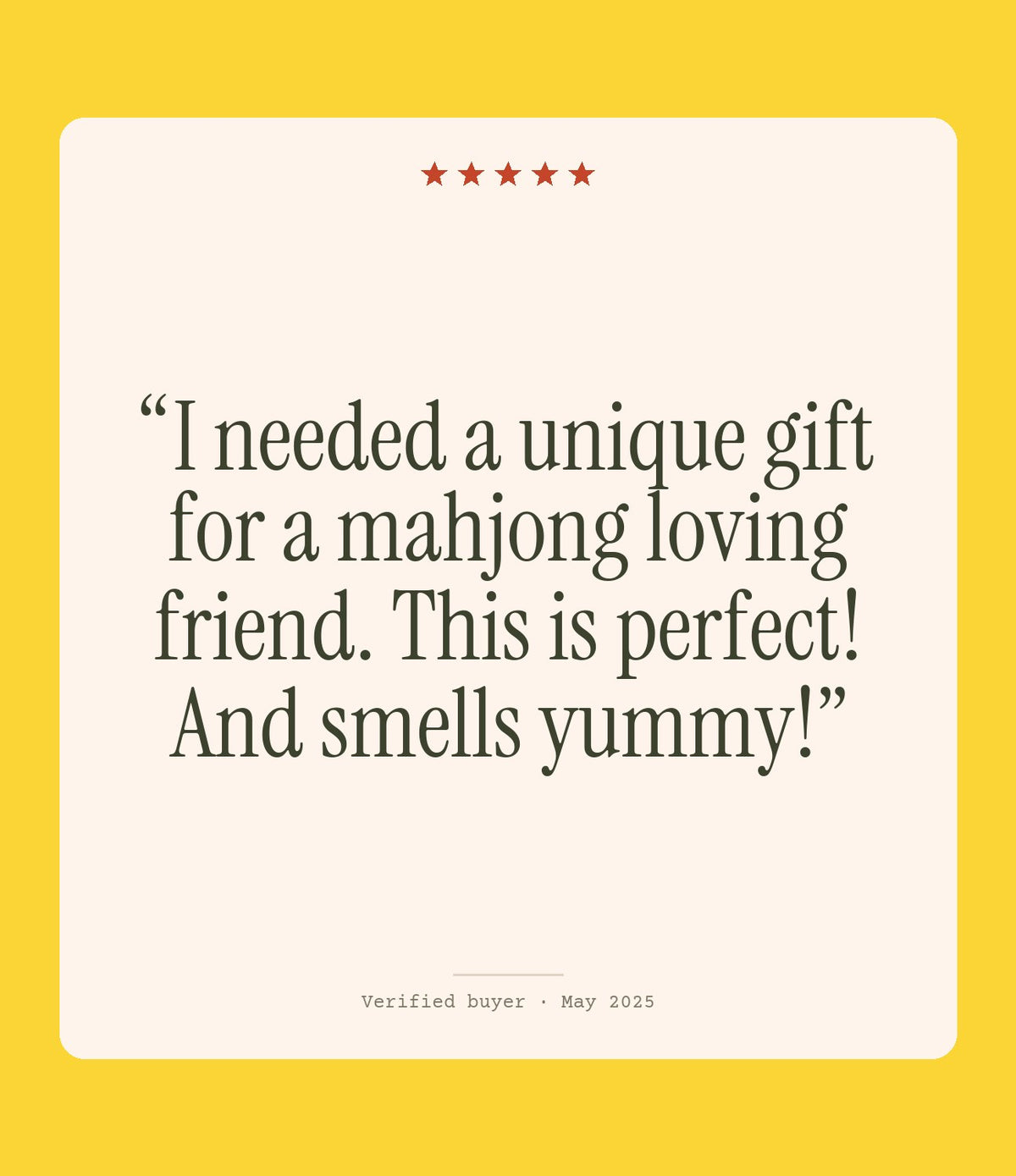 Verified buyer review: I needed a unique gift for a mahjong loving friend. This is perfect! And smells yummy!