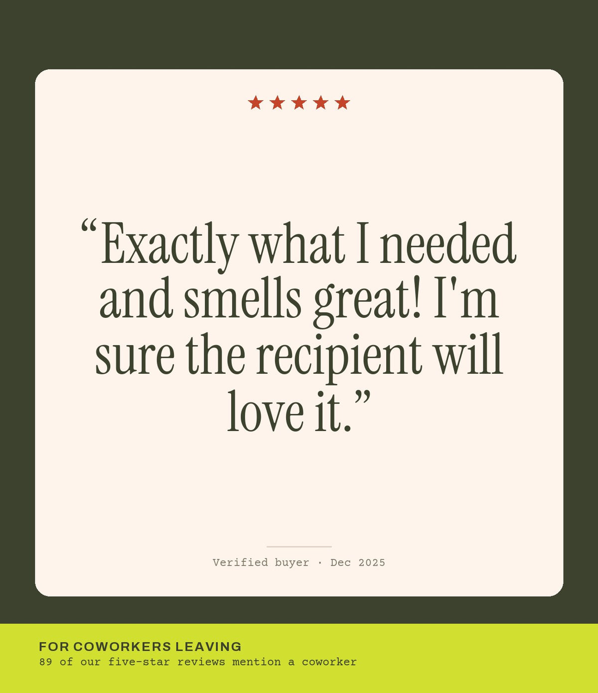 Verified buyer review: Exactly what I needed and smells great! I'm sure the recipient will love it.