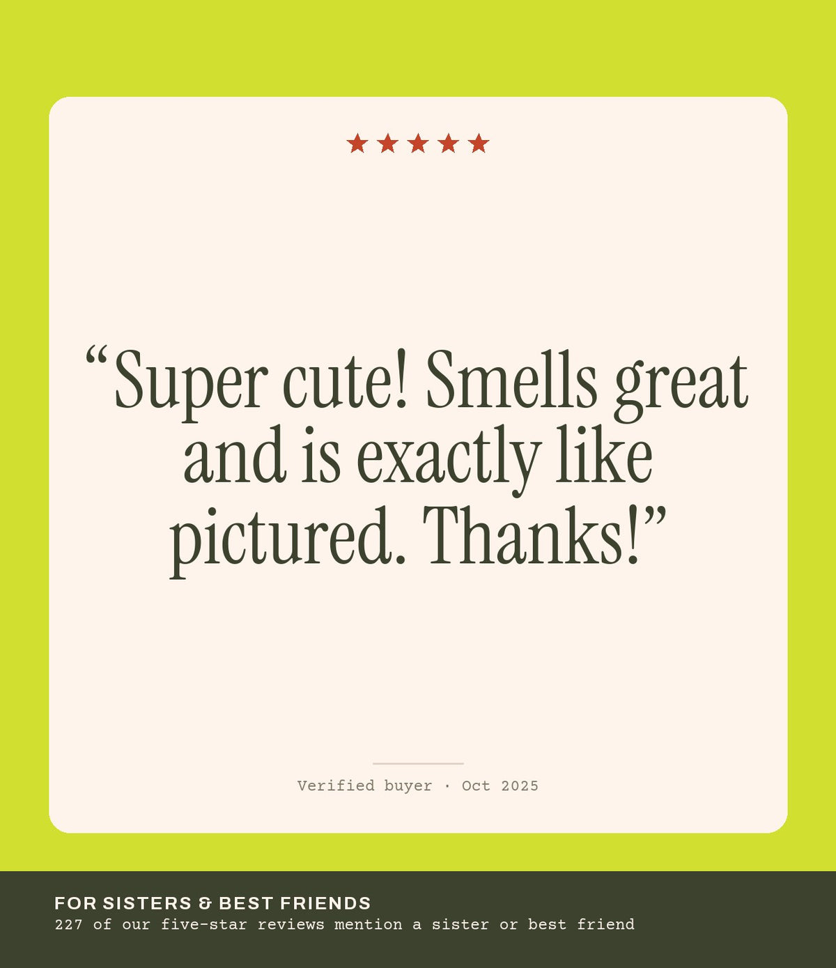 Verified buyer review: Super cute! Smells great and is exactly like pictured. Thanks!