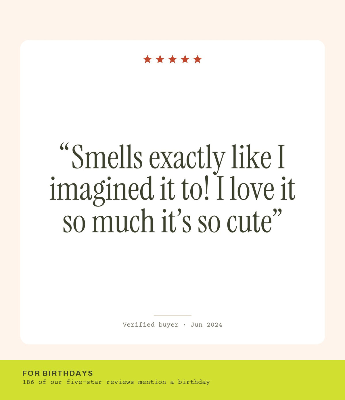 Verified buyer review: Smells exactly like I imagined it to! I love it so much it’s so cute