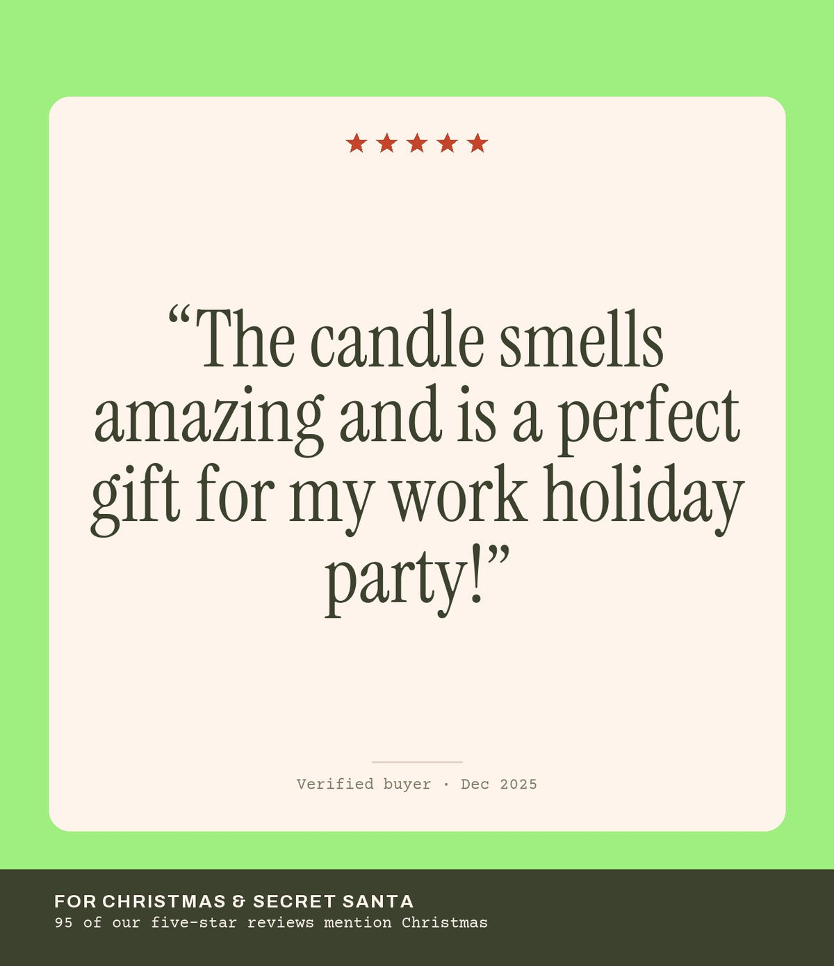 Verified buyer review: The candle smells amazing and is a perfect gift for my work holiday party!
