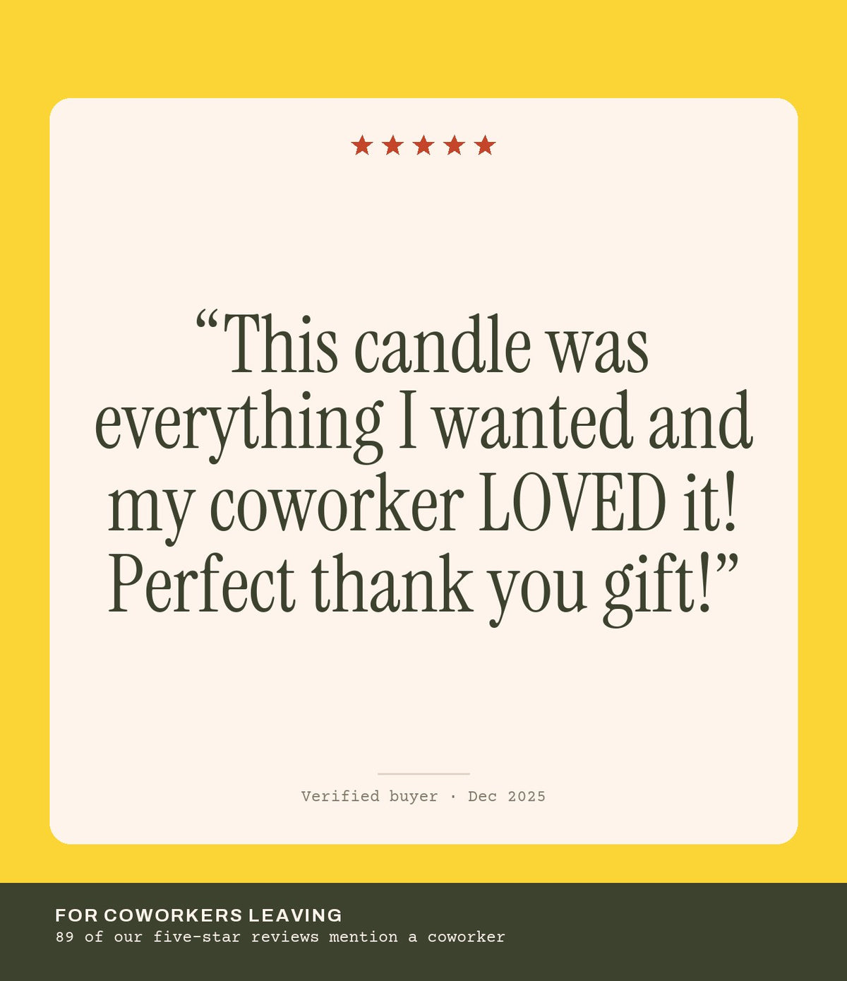 Verified buyer review: This candle was everything I wanted and my coworker LOVED it! Perfect thank you gift!