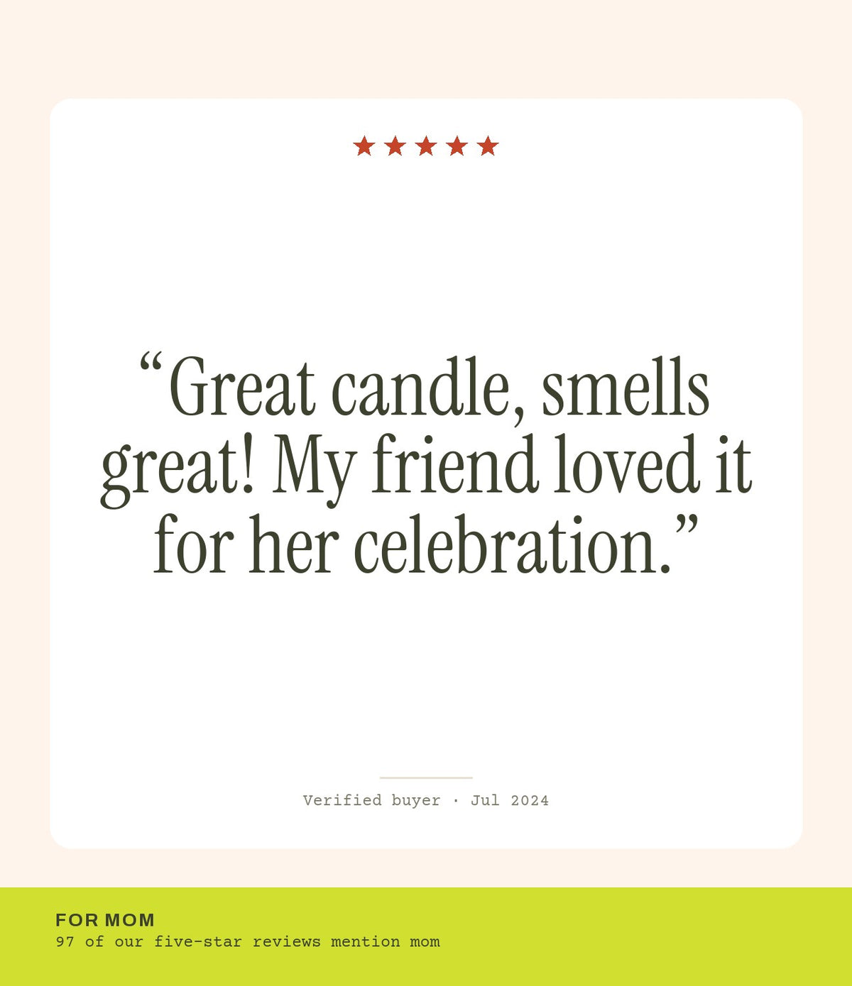 Verified buyer review: Great candle, smells great! My friend loved it for her celebration.