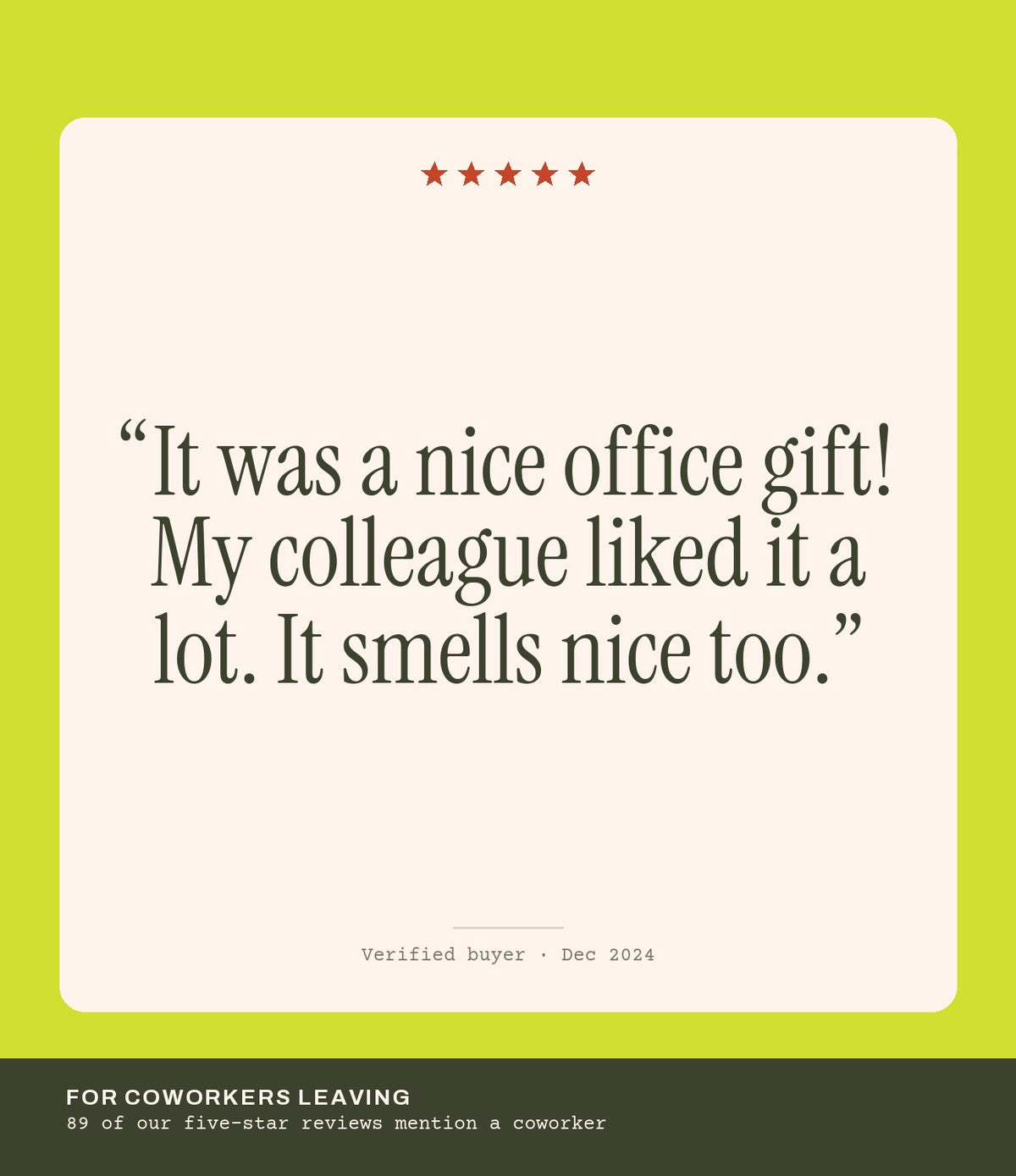 Verified buyer review: It was a nice office gift! My colleague liked it a lot. It smells nice too.