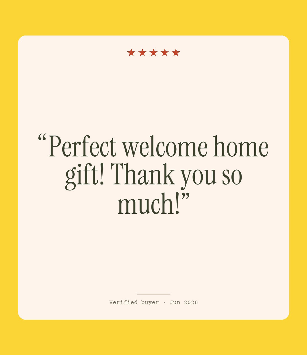 Verified buyer review: Perfect welcome home gift! Thank you so much!