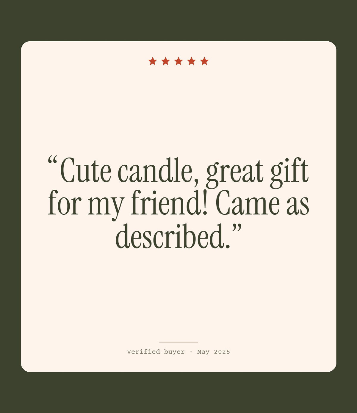 Verified buyer review: Cute candle, great gift for my friend! Came as described.