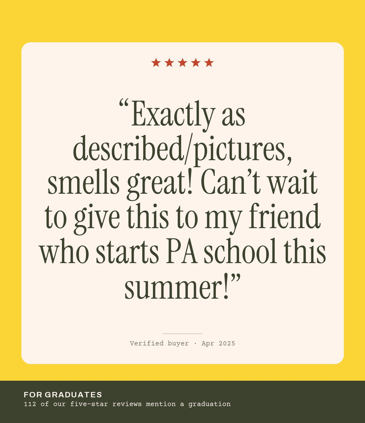 Verified buyer review: Exactly as described/pictures, smells great! Can’t wait to give this to my friend who starts PA school this summer!